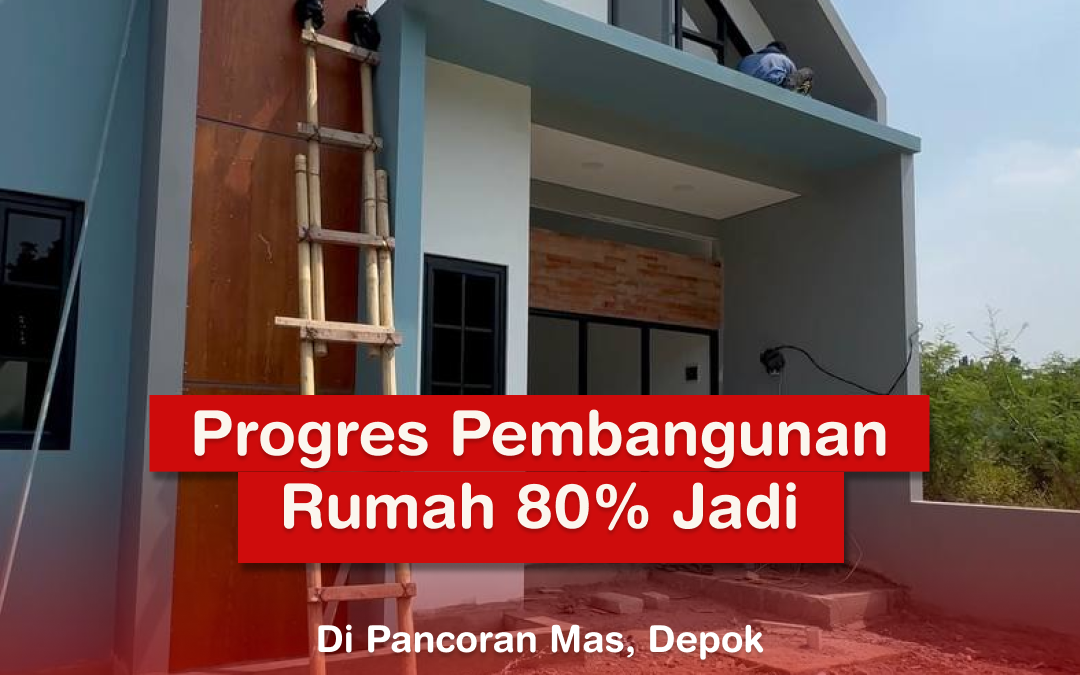 Progres Pembangunan Rumah di Pancoran Mas Depok